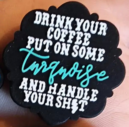 drink your coffee put on turquoise and handle shit naughty focal